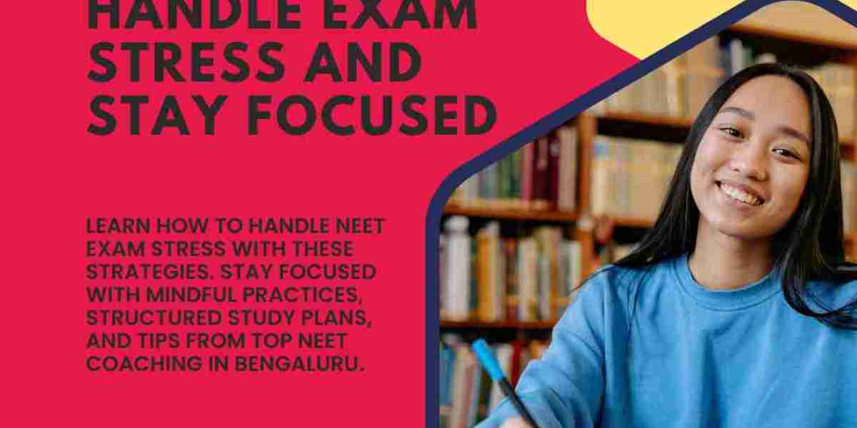 Preparing for NEET: How to Handle Exam Stress and Stay Focused