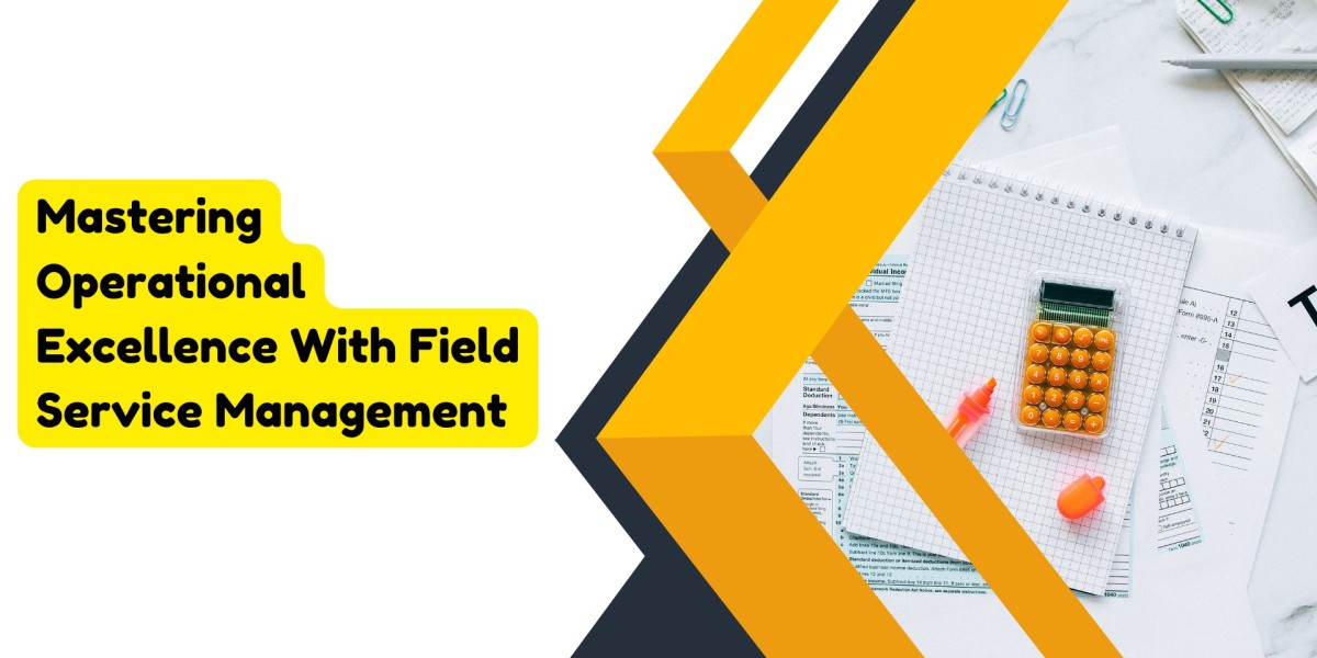 Mastering Operational Excellence With Field Service Management