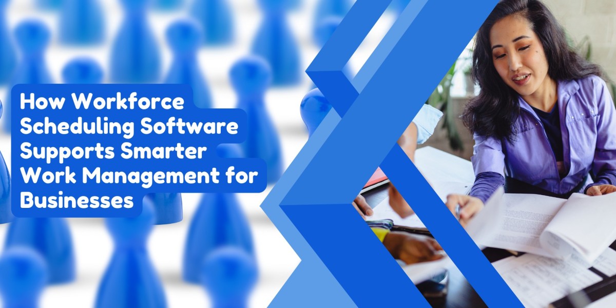 How Workforce Scheduling Software Supports Smarter Work Management for Businesses