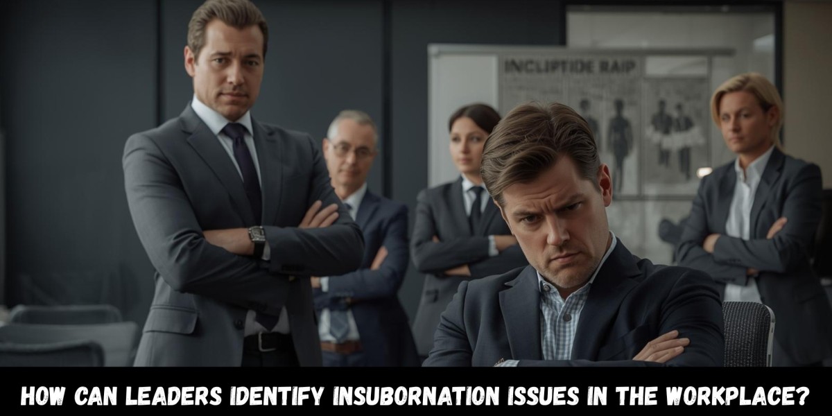 How Can Leaders Identify Insubornation Issues in the Workplace?