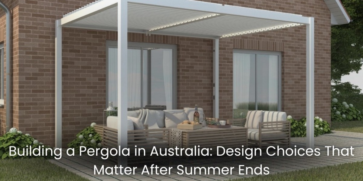 Building a Pergola in Australia: Design Choices That Matter After Summer Ends