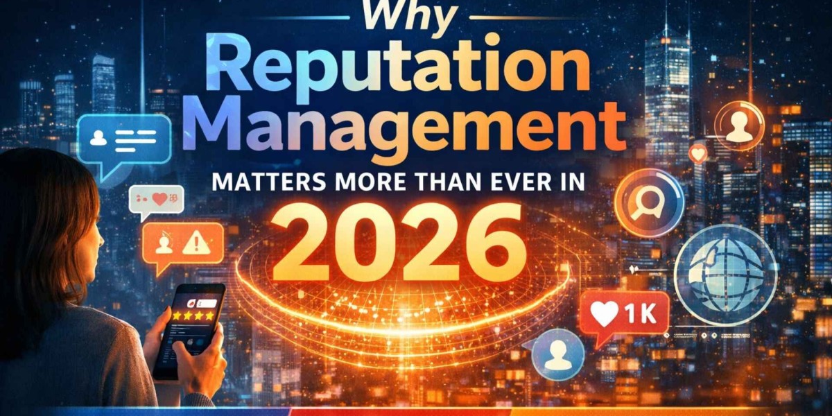 Why Reputation Management Matters More Than Ever in 2026