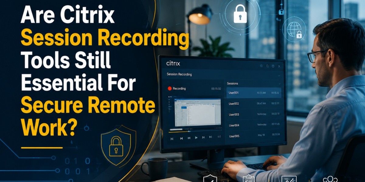 Are Citrix Session Recording Tools Still Essential for Secure Remote Work?