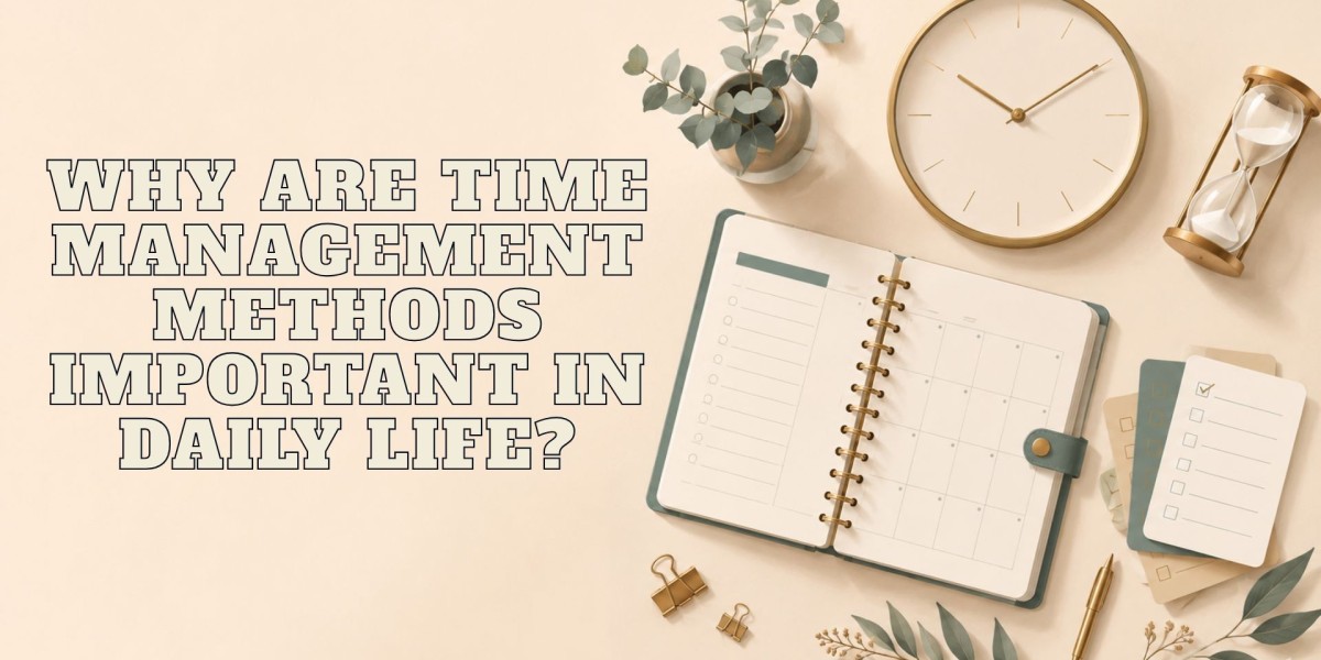Why Are Time Management Methods Important in Daily Life?