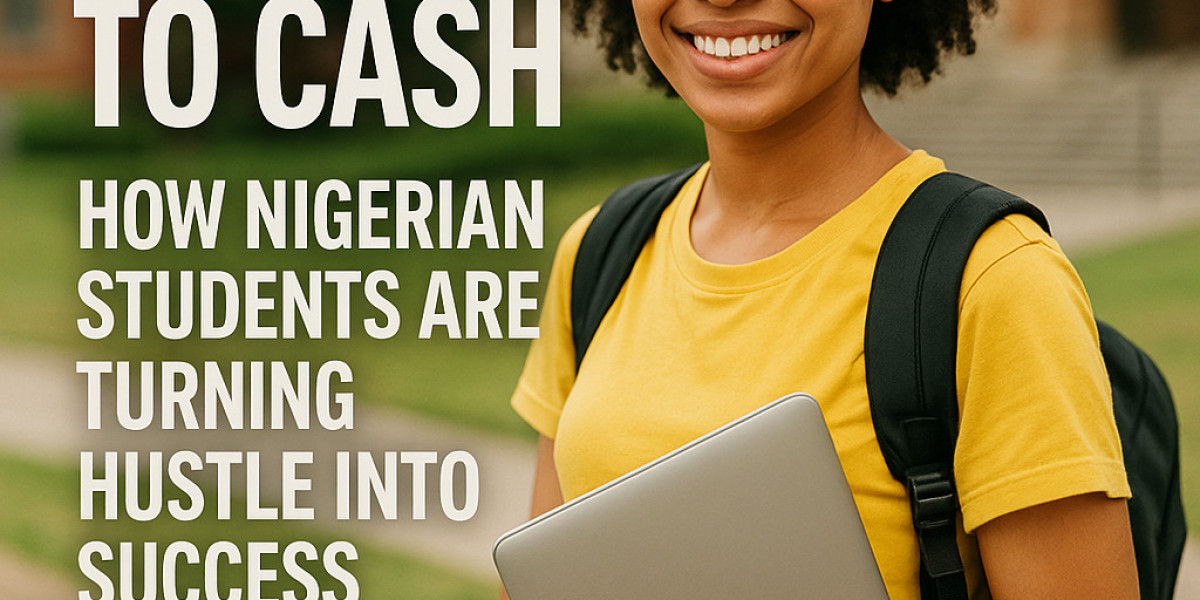 From Campus to Cash: How Nigerian Students Are Turning Hustle Into Success